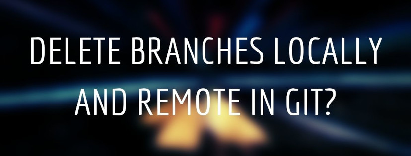 delete-branches-locally-and-remote-in-git